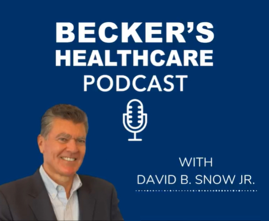 Becker's Healthcare Podcast featuring David B. Snow, Jr.